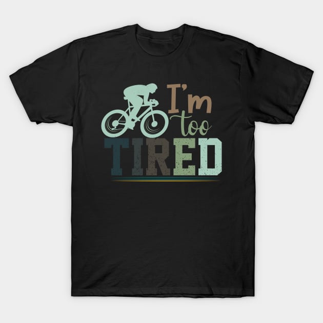 I'm Too Tired / cycling T-Shirt by Wine4ndMilk